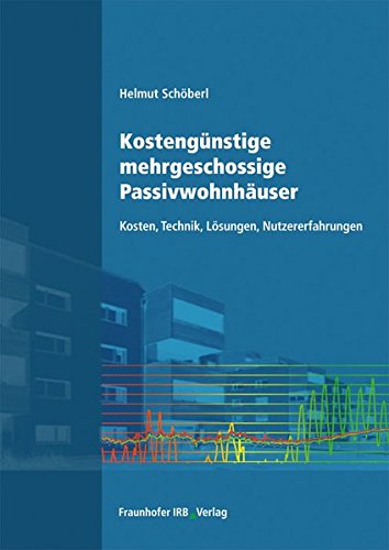 Download Kostengünstige mehrgeschossige Passivwohnhäuser.: Kosten, Technik, Lösungen, Nutzererfahrungen. Download Kostengünstige mehrgeschossige Passivwohnhäuser.: Kosten, Technik, Lösungen, Nutzererfahrungen.