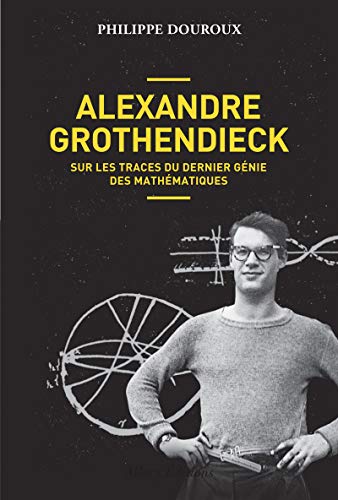 Télécharger Alexandre Grothendieck - Sur les traces du dernier génie des mathématiques PDF