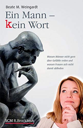 Ein Mann - kein Wort: Warum Männer nicht gern über Gefühle reden und warum Frauen sich nicht damit abfinden