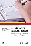 Heute fange ich wirklich an!: Prokrastination und Aufschieben überwinden - ein Ratgeber by 