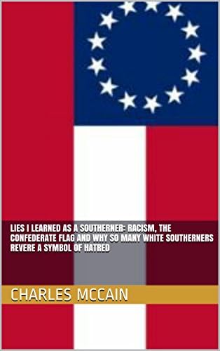 Lies I Learned As a Southerner: Racism, the Confederate Flag and Why So Many White Southerners Revere a Symbol of Hatred
