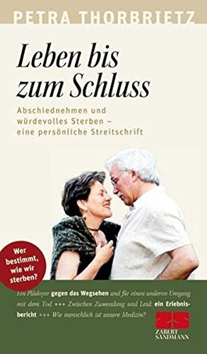 Leben bis zum Schluss: Abschiednehmen und würdevolles Sterben - eine persönliche Streitschrift