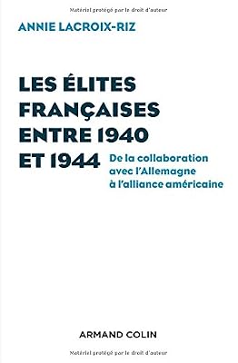 Les élites françaises entre 1940 et 1944 - De la collaboration avec l'Allemagne à l'alliance américa: De la collaboration avec l'Allemagne à l'alliance américaine