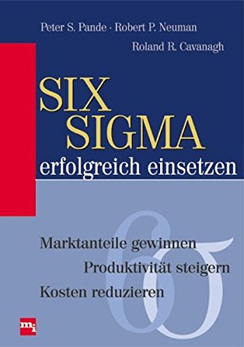 Six Sigma erfolgreich einsetzen: Marktanteile gewinnen, Produktivität steigern, Kosten reduzieren