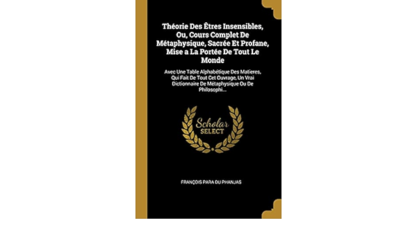 Fre Theorie Des Etres Insensib Avec Une Table Alphabetique Des Matieres Qui Fait De Tout Cet Ouvrage Un Vrai Dictionnaire De Metaphysique Ou De Philosophi Amazon De Francois Para Du Phanjas Fremdsprachige Bucher