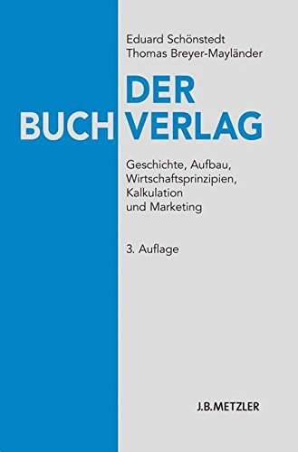 Download Der Buchverlag: Geschichte, Aufbau, Wirtschaftsprinzipien, Kalkulation und Marketing