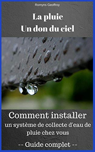 Couverture du livre La pluie, un don du ciel: Collecte d'eau de pluie: Tout savoir pour installer votre propre système