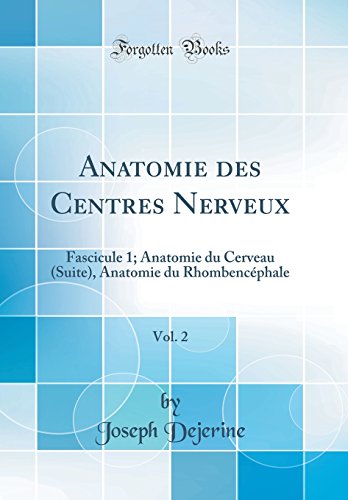 Anatomie Des Centres Nerveux, Vol. 2: Fascicule 1; Anatomie Du Cerveau (Suite), Anatomie Du Rhombencéphale (Classic Reprint) gratuit Anatomie Des Centres Nerveux, Vol. 2: Fascicule 1; Anatomie Du Cerveau (Suite), Anatomie Du Rhombencéphale (Classic Reprint) gratuit