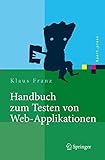 Handbuch zum Testen von Web-Applikationen: Testverfahren, Werkzeuge, Praxistipps (Xpert.press) by