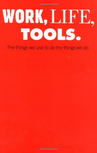 Work, Life, Tools: The Things We Use to Do the Things We Do