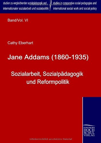 Jane Addams (1860 - 1935): Sozialarbeit, Sozialpaedagogik und Reformpolitik