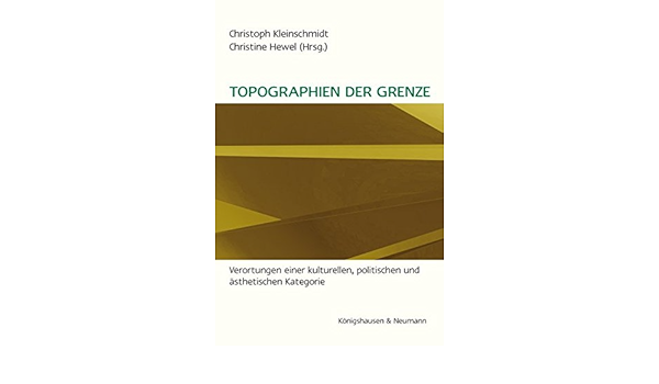 Topographien Der Grenze Verortungen Einer Kulturellen Politischen Und Asthetischen Kategorie Amazon De Kleinschmidt Christoph Hewel Christine Bucher