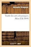 Image de Traité des arts céramiques. Atlas: ou Des poteries considérées dans leur histoire, leur pratique et leur théorie