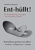 Ent-hüllt! Die Beschneidung von Jungen - Nur ein kleiner Schnitt?: Betroffene packen aus über - Schmerzen - Verlust - Scham by Clemens Bergner