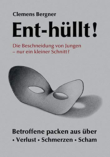 Ent-hüllt! Die Beschneidung von Jungen - Nur ein kleiner Schnitt?: Betroffene packen aus über - Schmerzen - Verlust - Scham