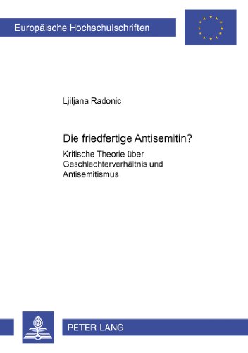 Download Die friedfertige Antisemitin?: Kritische Theorie über Geschlechterverhältnis und Antisemitismus (Europäische Hochschulschriften / European University Studies / Publications Universitaires Européennes) Download Die friedfertige Antisemitin?: Kritische Theorie über Geschlechterverhältnis und Antisemitismus (Europäische Hochschulschriften / European University Studies / Publications Universitaires Européennes)