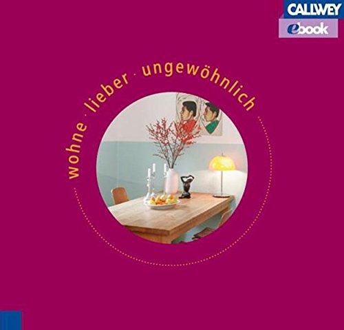 Preisvergleich Produktbild Wohne lieber ungewöhnlich: Die Lust am individuellen Einrichten