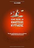EINE REISE IN HUMANISTISCHER HYPNOSE: Therapie und Coaching in einem erweitertem, erhöhtem Bewusstseinszustand by 