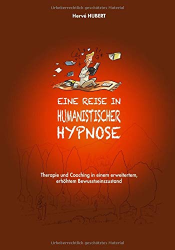 EINE REISE IN HUMANISTISCHER HYPNOSE: Therapie und Coaching in einem erweitertem, erhöhtem Bewusstseinszustand