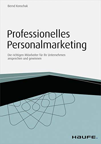 Professionelles Personalmarketing: Die richtigen Mitarbeiter für Ihr Unternehmen ansprechen und gewinnen (Haufe Fachbuch 4195)