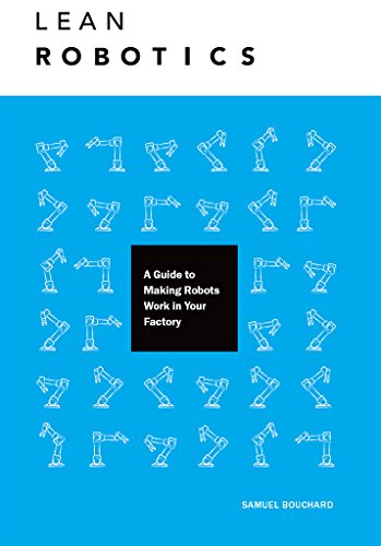Lean Robotics: A Guide to Making Robots Work in Your Factory (English Edition)