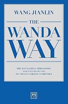The Wanda Way: The Managerial Philosophy and Values of One of China’s Largest Companies