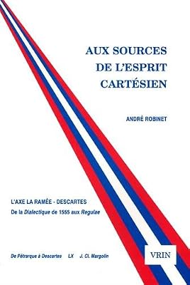 Aux sources de l'esprit cartésien: L'axe La Ramée-Descartes : de la Dialectique des 1555 aux Regulae