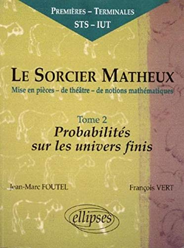 Le sorcier matheux : Pièce en 7 actes, volume 2 : Probabilités sur les univers finis Le sorcier matheux : Pièce en 7 actes, volume 2 : Probabilités sur les univers finis