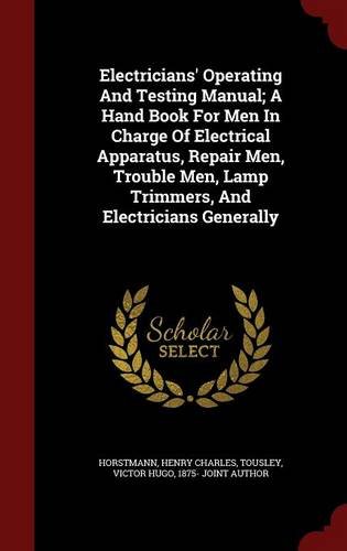 Preisvergleich Produktbild Electricians' Operating and Testing Manual; A Hand Book for Men in Charge of Electrical Apparatus, Repair Men, Trouble Men, Lamp Trimmers, and Electricians Generally
