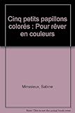 Cinq petits papillons colorés : Pour rêver en couleurs