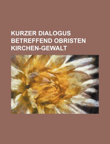 Preisvergleich Produktbild Kurzer Dialogus Betreffend Obristen Kirchen-Gewalt