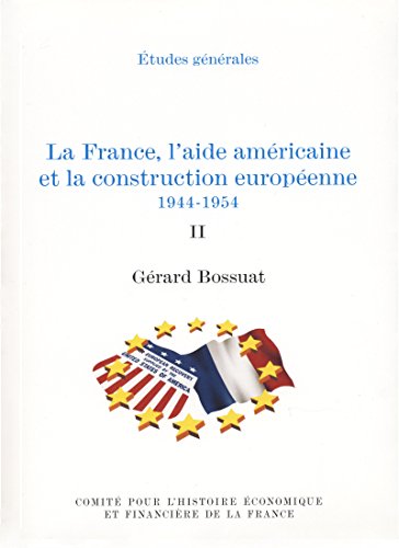 La France, l'aide américaine et la construction européenne 1944-1954. Volume II (Histoire économique et financière - XIXe-XXe) La France, l'aide américaine et la construction européenne 1944-1954. Volume II (Histoire économique et financière - XIXe-XXe)
