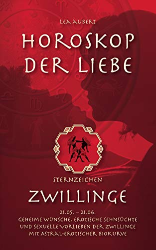 Horoskop der Liebe - Sternzeichen Zwillinge: Geheime Wünsche, erotische Sehnsüchte und sexuelle Vorlieben der Zwillinge mit astral-erotischer Biokurve