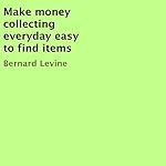 Make Money Collecting Everyday, Easy-to-Find Items