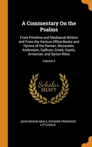 A Commentary on the Psalms: From Primitive and Mediaeval Writers and from the Various Office-Books and Hymns of the Roman, Mozarabic, Ambrosian, ... Coptic, Armenian, and Syrian Rites; Volume 3