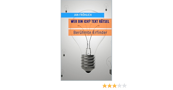 Wer Bin Ich? Text Rätsel: Berühmte Erfinder, Mit Rätsel Für Clevere Kids  Über Die Welt Der Erfindungen, Für Gefuchste Kinder Ab 6 Jahren Und Drüber,  Mit Kniffligen Fragen, Zum Raten, Lernen &