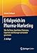 Produktbild Erfolgreich im Pharma-Marketing: Wie Sie Ärzte, Apotheker, Patienten, Experten und Manager als Kunden gewinnen