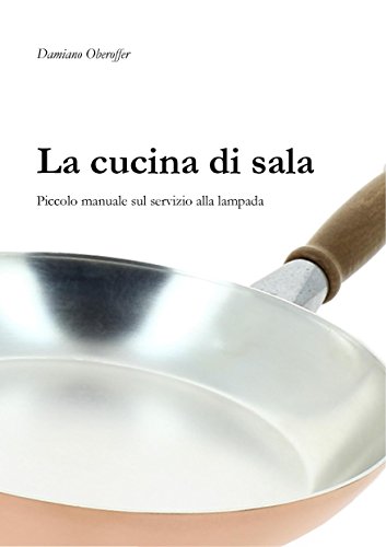 La cucina di sala: Piccolo manuale sul servizio alla lampada