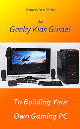 Download The Geeky Kids Guide! To Building Your Own Gaming PC
