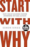 Start With Why: How Great Leaders Inspire Everyone To Take Action