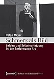 Image de Schmerz als Bild: Leiden und Selbstverletzung in der Performance Art (Kultur- und Medientheorie)
