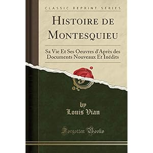 Histoire de Montesquieu: Sa Vie Et Ses Oeuvres d'Après Des Documents Nouveaux Et Inédits (Classic Reprint)