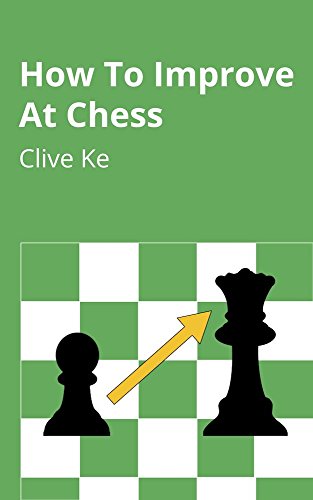 Download How To Improve At Chess: A Beginner's Guide to Improving at Chess as Quickly as Possible, In Fun and Easy-To-Read English