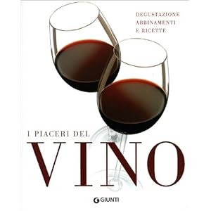 I piaceri del vino. Degustazione, abbinamenti e ricette