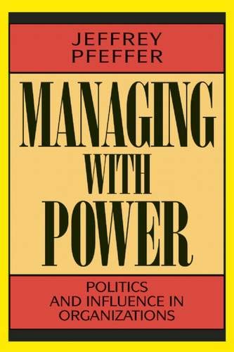 Managing With Power: Politics and Influence in Organizations