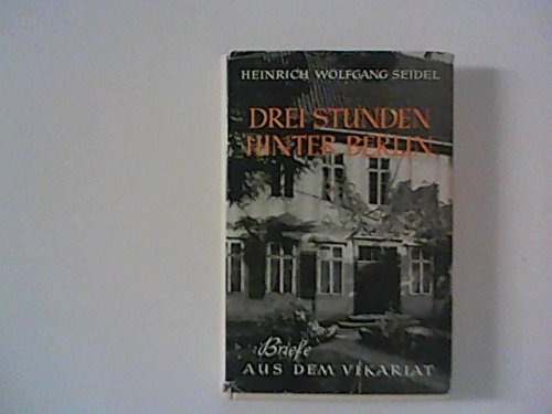 Drei Stunden hinter Berlin : Briefe aus dem Vikariat. Hrsg.u.mit e.Nachw.versehen von Ina Seidel. -