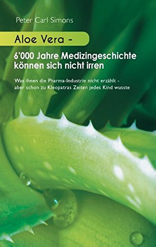 Download Aloe Vera - 6'000 Jahre Medizingeschichte können sich nicht irren: Was ihnen die Pharma-Industrie nicht erzählt - aber schon zu Kleopatras Zeiten jedes Kind wusste Download Aloe Vera - 6'000 Jahre Medizingeschichte können sich nicht irren: Was ihnen die Pharma-Industrie nicht erzählt - aber schon zu Kleopatras Zeiten jedes Kind wusste