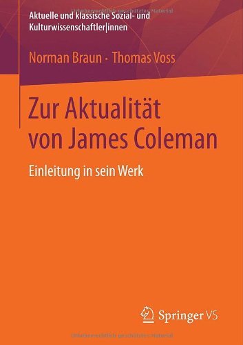 Download Zur Aktualität von James Coleman: Einleitung in sein Werk (Aktuelle und klassische Sozial- und Kulturwissenschaftler innen) Download Zur Aktualität von James Coleman: Einleitung in sein Werk (Aktuelle und klassische Sozial- und Kulturwissenschaftler innen)