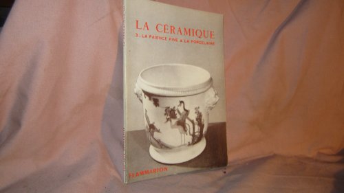 Les arts décoratifs. La céramique. III. La faïence fine - La porcelaine tendre et la porcelaine dure