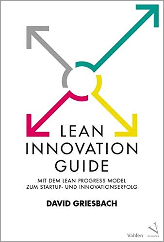 Lean Innovation Guide: Mit dem Lean Progress Model zum Startup- und Innovationserfolg